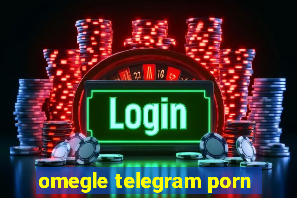 omegle telegram porn